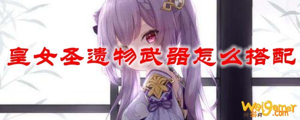 原神皇女圣遗物武器怎么搭配，斧牛免费手游加速器为您助力畅玩