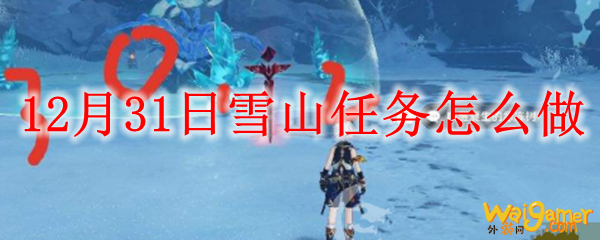 原神12月31日雪山任务怎么做，斧牛免费手游加速器低延迟超稳定