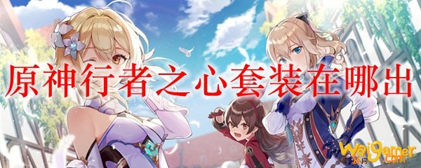 原神行者之心套装在哪出，斧牛免费手游加速器带你抢先了解