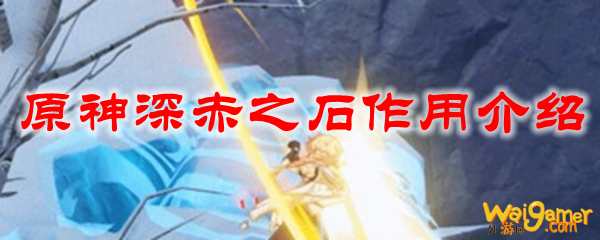 原神深赤之石作用介绍，斧牛免费手游加速器助您成为版本之子