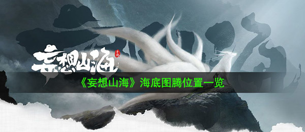空想山河深海图腾图片在哪儿（深海图腾图片部位一览）