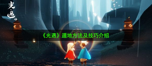 光遇如何遁地（遁地方式 及方法详细介绍）