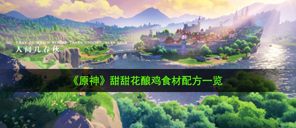 原神甜甜的花酿鸡如何（甜甜的花酿鸡食物秘方一览）