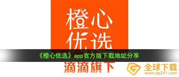 橙心甄选app如何下载（app最新版下载链接共享）