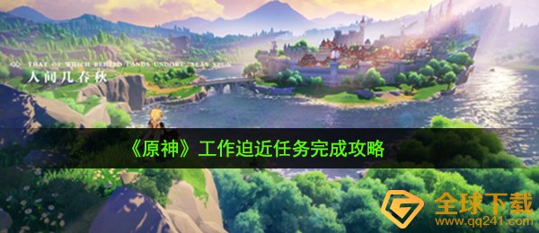 原神工作中迫近每日任务如何做（工作中迫近任务完成攻略大全）