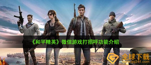 和平精英微信打招呼功能在哪,微信游戏打招呼功能介绍