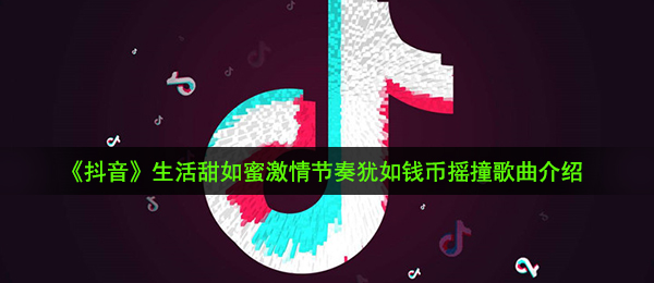 抖音生活甜如蜜激情节奏犹如钱币摇撞是什么歌,生活甜如蜜激情节奏犹如钱币摇撞歌曲介绍