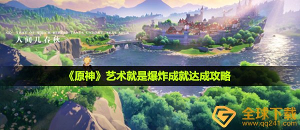 原神造型艺术便是发生爆炸造就如何进行,造型艺术便是发生爆炸造就达到攻略大全