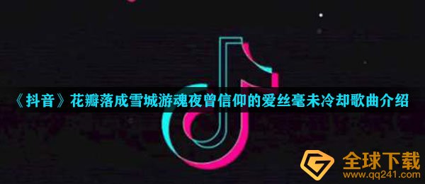 抖音短视频花朵峻工雪城幽灵夜曾信念的爱分毫未制冷是什么歌,无别音乐详细介绍