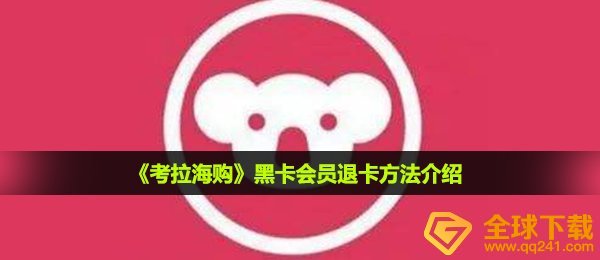 考拉海购伪卡启用了能撤销吗,伪卡vip会员退卡方式详细介绍