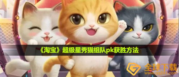 淘宝双十一养小猫联机pk如何赢,超级星秀猫联机pk获得胜利方式