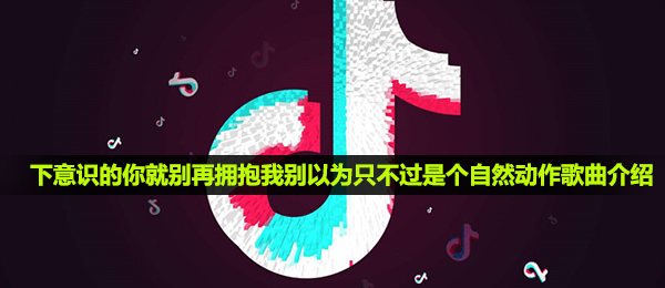 抖音下观念的你也就别再拥抱我你以为只不过个当然姿势是什么歌,别再相见我歌曲详细介绍