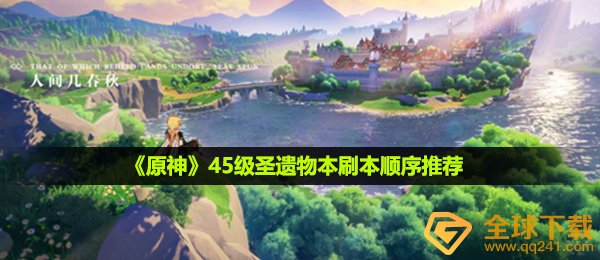 原神45级圣遗物本刷本次序是啥,45级圣遗物本刷本次序强烈推荐