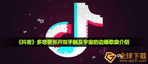 抖音短视频多要想伸开两手碰触宇宙的边缘是什么歌,多要想伸开两手碰触宇宙的边缘音乐详细介绍