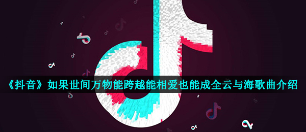 抖音短视频假如世间万物能超越能恩爱也可以满足云与海歌是什么歌,云与海音乐详细介绍