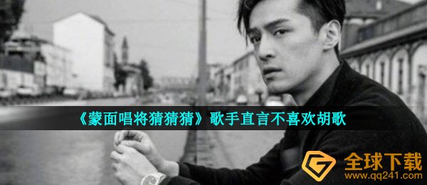 蒙面唱将猜猜猜讨厌胡歌的歌手到底是谁,歌星坦言讨厌李易峰