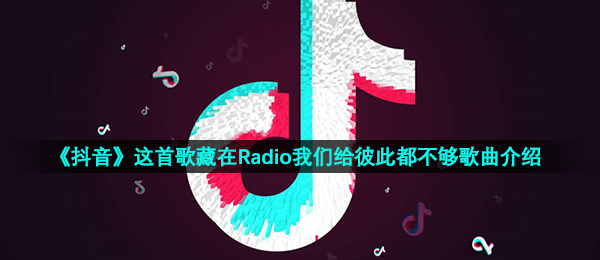 抖音短视频这歌藏在Radio大家给彼此之间都不足是什么歌,Radio音乐信息内容详细介绍