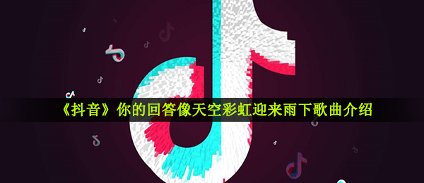 抖音短视频你的回应像天上七色彩虹迈入这雪是什么歌,起伏音乐信息内容详细介绍