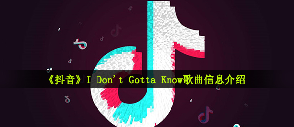 抖音短视频Promise I’m not giving in this time是什么歌,I Don't Gotta Know音乐信息内容详细介绍