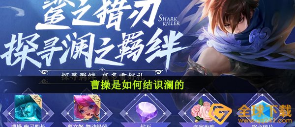三国曹操是怎样结交澜的,腾讯王者荣耀探索澜之牵绊回答