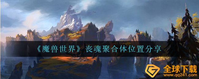 Wow丧魂聚合体部位在哪儿,丧魂聚合体部位共享