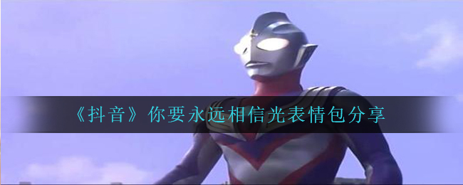 抖音短视频你需要永远相信光强烈推荐,你需要永远相信光表情图共享