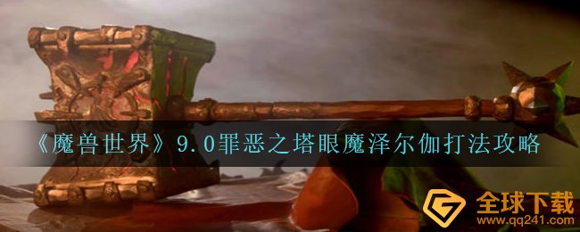 Wow9.0罪孽之塔眼魔泽尔伽如何打（wow9.0罪孽之塔眼魔泽尔伽玩法攻略大全）