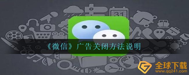 微信广告推广怎么关闭（广告宣传关掉方式 表明）