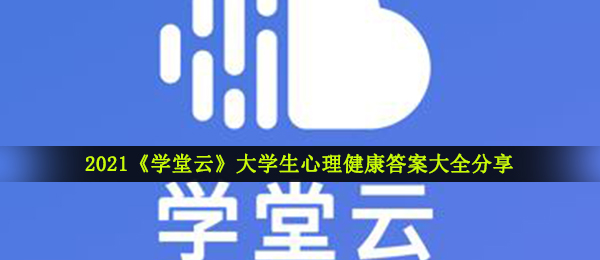 学堂云在校大学生心里健康回答（2021学堂云在校大学生心里健康答案大全共享）