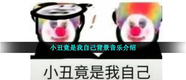小丑男竟然自己bgm（小丑男竟然自己音乐背景详细介绍）
