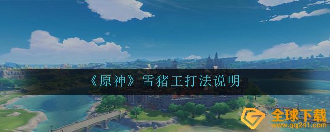 原神雪猪王如何打（雪猪王玩法表明）