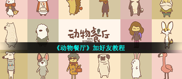 动物餐厅怎么加好友（添加好友实例教程）