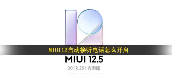 MIUI12全自动接电话怎么开启（小米MIUI12.5内侧申请办理答题答案）