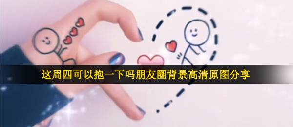 周四能够抱一下吗照片（这周四能够抱一下吗朋友圈背景超清原照共享）