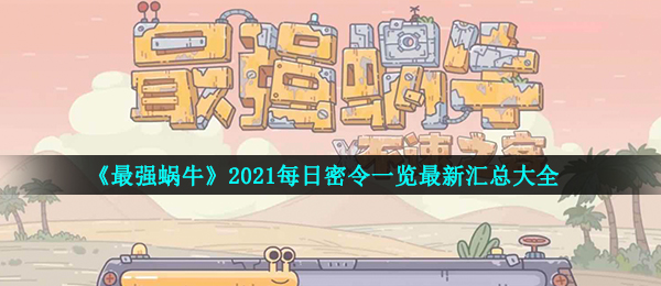 《最强蜗牛》2021每日密令一览最新汇总大全