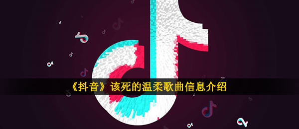 你这该死的温柔让我的心在痛泪在流是什么歌（该死的温柔音乐信息内容详细介绍）