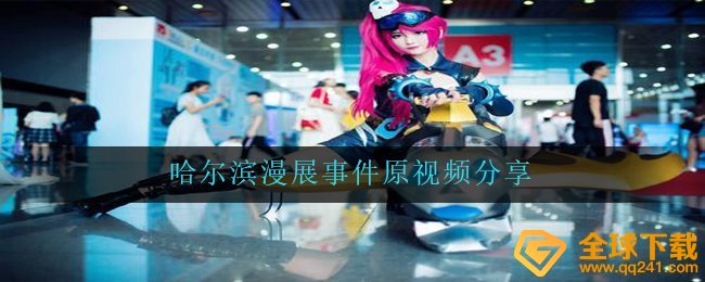 哈尔滨市漫画展事情原视频在哪儿,哈尔滨市漫画展事情原分享视频