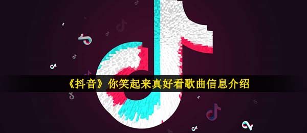 你笑起来真好看像春天的花一样是什么歌,抖音短视频你笑起来真好看音乐详细介绍