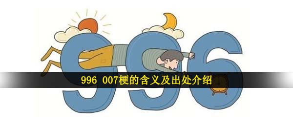 996代表什么意思,996 007梗的含意及出處详细介绍