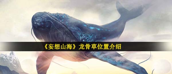 妄想山河龙骨草在哪儿,龙骨草部位详细介绍