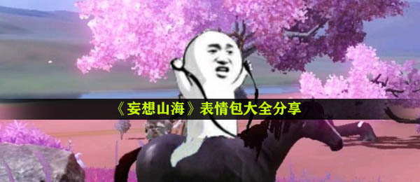 妄想山河表情图有什么,全新表情包大全共享