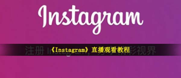 ins怎么手机看直播,ins直播收看实例教程