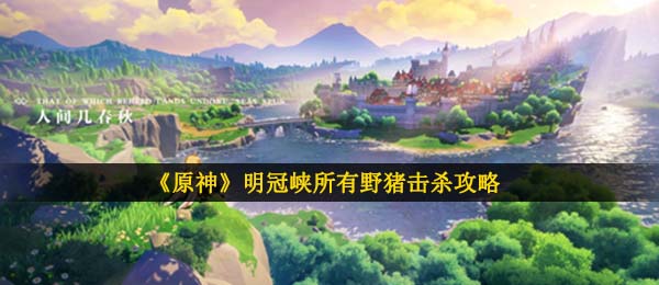 原神灵冠峡的猪如何杀,明冠峡全部山猪击倒攻略大全