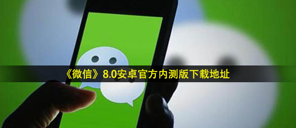 微信8.0安卓系统如何下载,8.0安卓系统官方网内测版下载链接