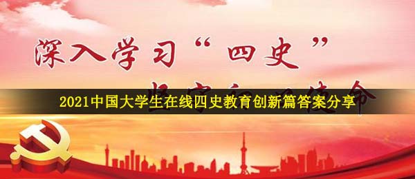 我国大学生在线四史教育创新篇答案是什么,2021我国大学生在线四史教育创新篇回答共享