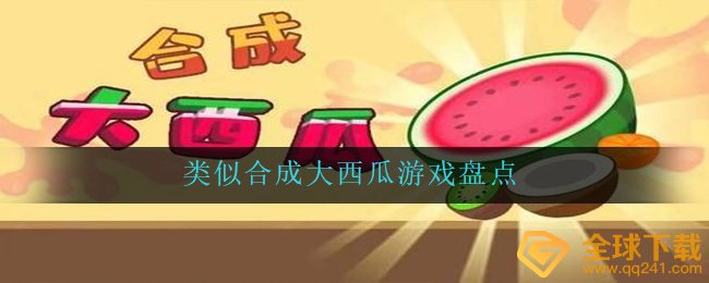 相近生成西瓜游戏都有什么,相近生成大西瓜游戏汇总