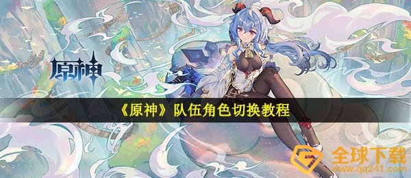 原神如何转换团队人物角色,团队人物角色转换实例教程