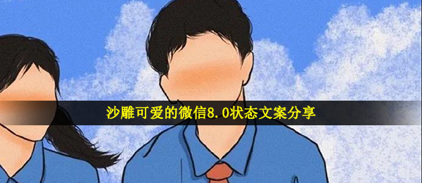 逗逼讨人喜欢的手机微信情况（全新的逗逼讨人喜欢的微信8.0情况创意文案共享）