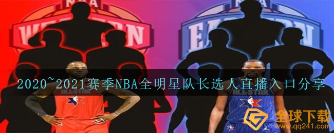 2020~2021赛季NBA全明星队长选人直播入口分享